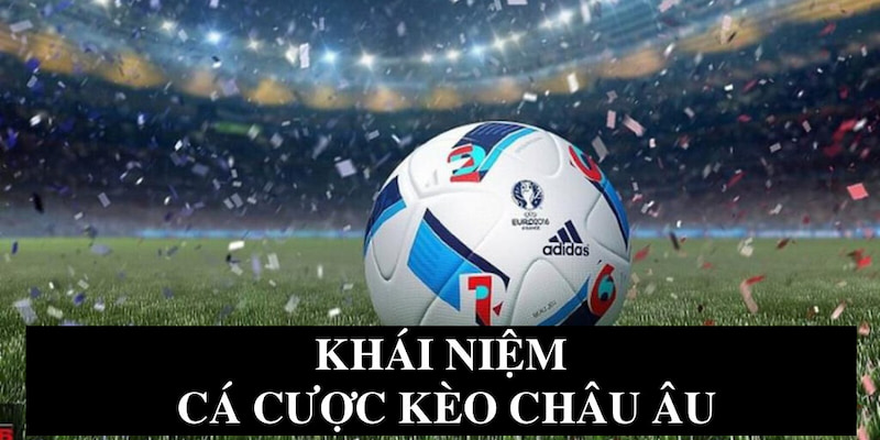 Thông tin về kèo châu Âu thành viên cần biết